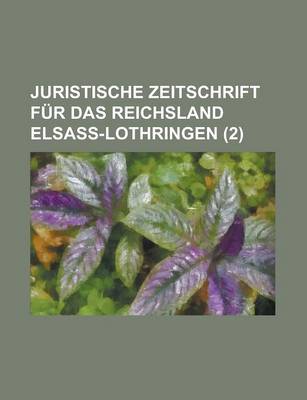 Book cover for Juristische Zeitschrift Fur Das Reichsland Elsass-Lothringen (2 )