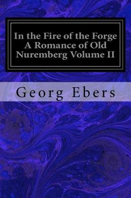 Book cover for In the Fire of the Forge A Romance of Old Nuremberg Volume II