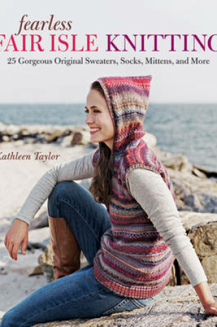 Cover of Fearless Fair Isle Knitting: 30 Gorgeous Original Sweaters, Socks, Mittens, and More