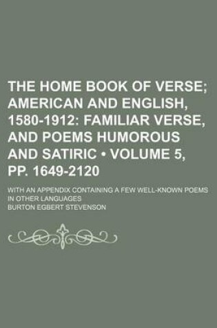 Cover of The Home Book of Verse (Volume 5, Pp. 1649-2120); American and English, 1580-1912 Familiar Verse, and Poems Humorous and Satiric. with an Appendix Containing a Few Well-Known Poems in Other Languages