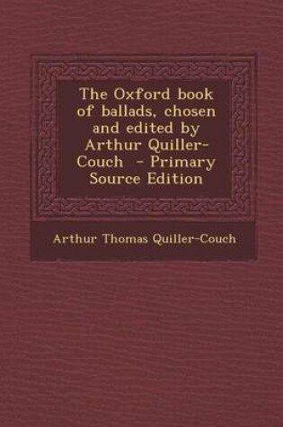 Cover of The Oxford Book of Ballads, Chosen and Edited by Arthur Quiller-Couch - Primary Source Edition