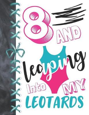 Book cover for 8 And Leaping Into My Leotards