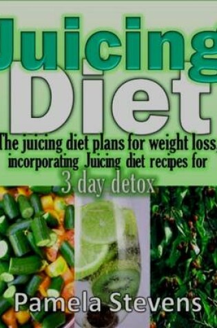 Cover of Juicing Diet: The Juicing Diet Plans for Weight Loss, Incorporating Juicing Diet Recipes for 3 Days Detox