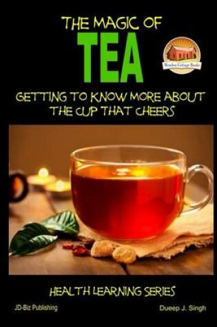 Cover of The Magic of Tea - Getting to Know More about the Cup That Cheers