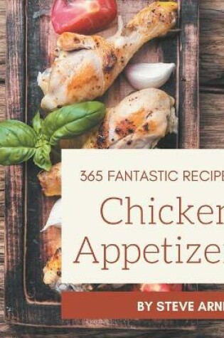 Cover of 365 Fantastic Chicken Appetizer Recipes