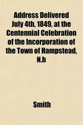 Book cover for Address Delivered July 4th, 1849, at the Centennial Celebration of the Incorporation of the Town of Hampstead, N.H