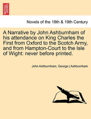 Book cover for A Narrative by John Ashburnham of His Attendance on King Charles the First from Oxford to the Scotch Army, and from Hampton-Court to the Isle of Wig