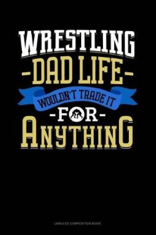 Cover of Wrestling Dad Life Wouldn't Trade It for Anything