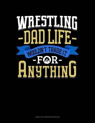 Cover of Wrestling Dad Life Wouldn't Trade It for Anything