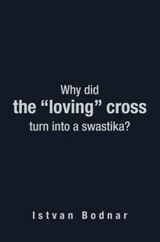 Cover of Why Did the "Loving" Cross Turn into a Swastika