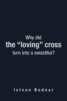 Book cover for Why Did the "Loving" Cross Turn into a Swastika