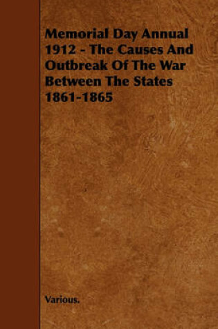 Cover of Memorial Day Annual 1912 - The Causes And Outbreak Of The War Between The States 1861-1865