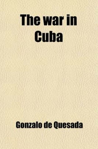 Cover of The War in Cuba; Being a Full Account of Her Great Struggle for Freedom
