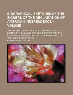 Book cover for Biographical Sketches of the Signers of the Declaration of American Independence (Volume 1); The Declaration Historically Considered and a Sketch of the Leading Events Connected with the Adoption of the Articles of Confederation and of the Federal Constit