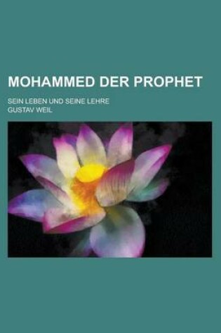 Cover of Mohammed Der Prophet; Sein Leben Und Seine Lehre
