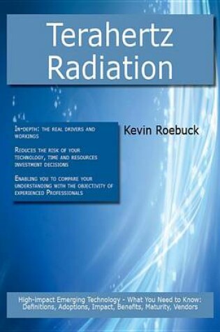 Cover of Terahertz Radiation: High-Impact Emerging Technology - What You Need to Know: Definitions, Adoptions, Impact, Benefits, Maturity, Vendors