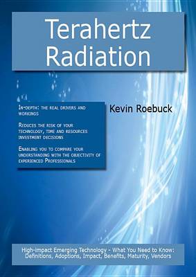 Book cover for Terahertz Radiation: High-Impact Emerging Technology - What You Need to Know: Definitions, Adoptions, Impact, Benefits, Maturity, Vendors