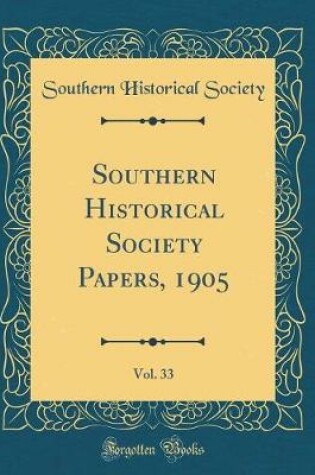 Cover of Southern Historical Society Papers, 1905, Vol. 33 (Classic Reprint)