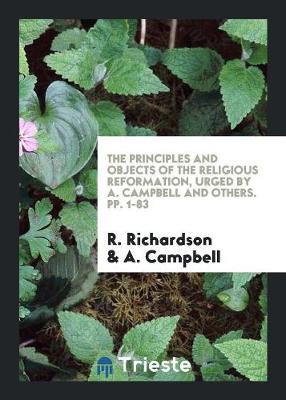 Book cover for The Principles and Objects of the Religious Reformation, Urged by A. Campbell and Others