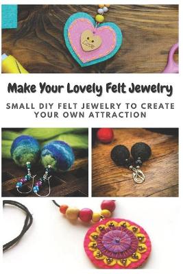 Book cover for Make Your Lovely Felt Jewelry