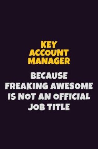 Cover of Key Account Manager, Because Freaking Awesome Is Not An Official Job Title