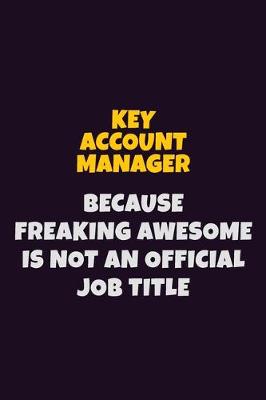 Book cover for Key Account Manager, Because Freaking Awesome Is Not An Official Job Title