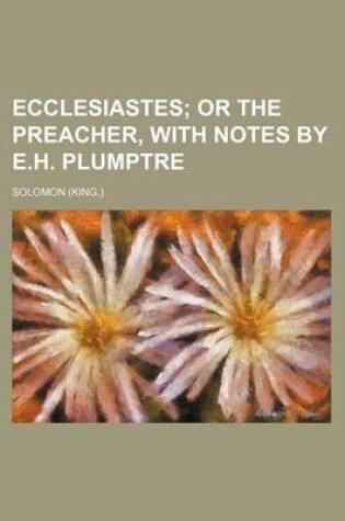 Cover of Ecclesiastes; Or the Preacher, with Notes by E.H. Plumptre