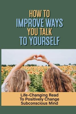 Cover of How To Improve Ways You Talk To Yourself