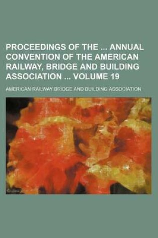 Cover of Proceedings of the Annual Convention of the American Railway, Bridge and Building Association Volume 19