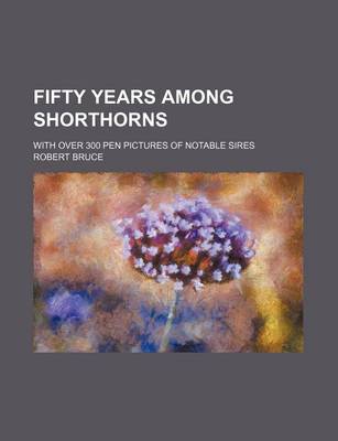 Book cover for Fifty Years Among Shorthorns; With Over 300 Pen Pictures of Notable Sires