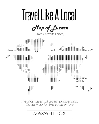 Book cover for Travel Like a Local - Map of Luzern (Black and White Edition)
