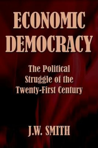 Cover of Economic Democracy the Political Struggle of the Twenty-first Century