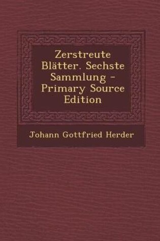 Cover of Zerstreute Blatter. Sechste Sammlung - Primary Source Edition