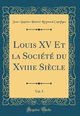 Book cover for Louis XV Et la Société du Xviiie Siècle, Vol. 5 (Classic Reprint)