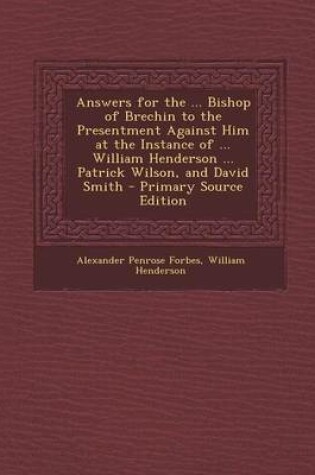 Cover of Answers for the ... Bishop of Brechin to the Presentment Against Him at the Instance of ... William Henderson ... Patrick Wilson, and David Smith - PR