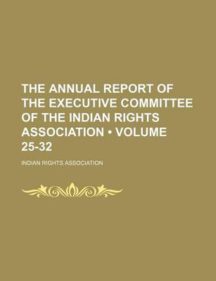 Book cover for The Annual Report of the Executive Committee of the Indian Rights Association (Volume 25-32)