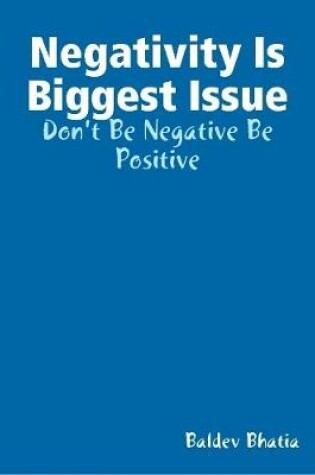 Cover of Negativity Is Biggest Issue - Don't Be Negative Be Positive