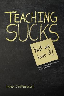 Book cover for Teaching Sucks - But We Love It Anyway! a Little Insight Into the Profession You Think You Know