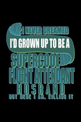 Book cover for I never dreamed I'd grown up to be a supercool flight attendant husband but here I am, killing it