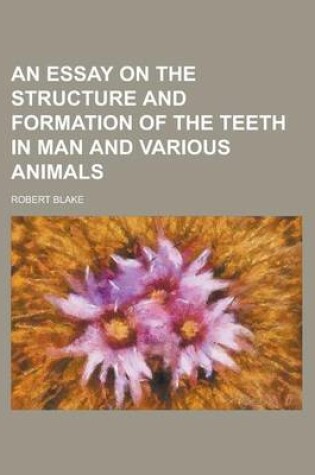 Cover of An Essay on the Structure and Formation of the Teeth in Man and Various Animals