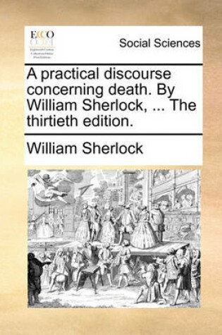 Cover of A Practical Discourse Concerning Death. by William Sherlock, ... the Thirtieth Edition.