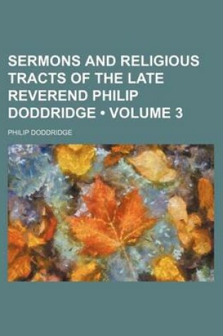 Cover of Sermons and Religious Tracts of the Late Reverend Philip Doddridge (Volume 3)