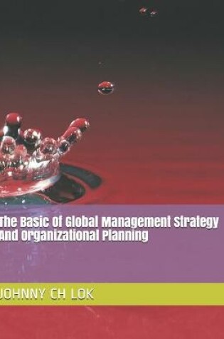 Cover of The Basic Of Global Management Strategy And Organizational Planning