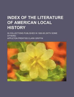 Book cover for Index of the Literature of American Local History; In Collections Published in 1890-95 (with Some Others)