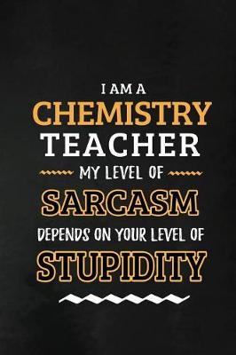 Book cover for Chemistry Teacher - My Level of Sarcasm Depends on Your Level