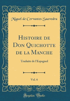 Book cover for Histoire de Don Quichotte de la Manche, Vol. 6: Traduite de l'Espagnol (Classic Reprint)