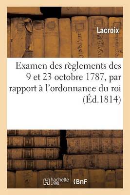 Cover of Examen Des Reglemens Des 9 Et 23 Octobre 1787, Par Rapport A l'Ordonnance Du Roi Du 6 Mai 1814