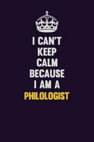 Cover of I can't Keep Calm Because I Am A Philologist