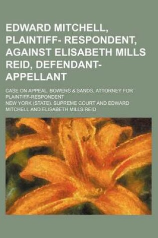 Cover of Edward Mitchell, Plaintiff- Respondent, Against Elisabeth Mills Reid, Defendant-Appellant; Case on Appeal. Bowers & Sands, Attorney for Plaintiff-Respondent