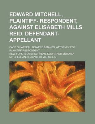 Book cover for Edward Mitchell, Plaintiff- Respondent, Against Elisabeth Mills Reid, Defendant-Appellant; Case on Appeal. Bowers & Sands, Attorney for Plaintiff-Respondent